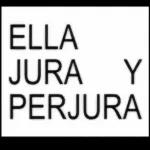 ELLA JURA Y PERJURA