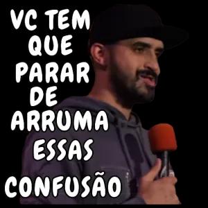 VC TEM QUE PARAR DE ARRUMA ESSAS CONFUSÃO - getsticker.com