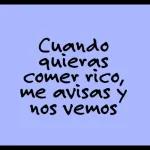 Cuando quieras comer rico, me avisas y nos vemos