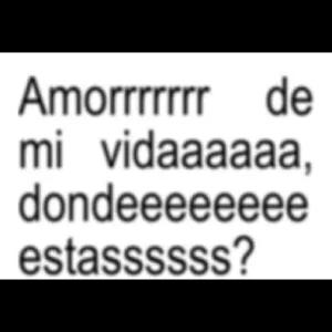 Amorrrrrr de mi vidaaaaaa, dondeeeeeeeeeee estassssssss? - getsticker.com