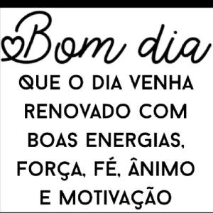 Bom dia QUE O DIA VENHA RENOVADO COM BOAS ENERGIAS, FORÇA, FÉ, ÂNIMO E MOTIVAÇÃO - getsticker.com