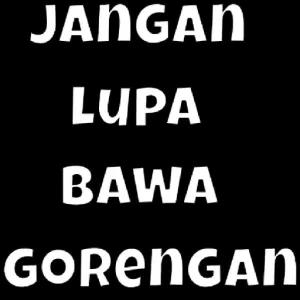 JANGAN LUPA BAWA GORENGAN - getsticker.com