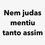 Nem judas mentiu tanto assim