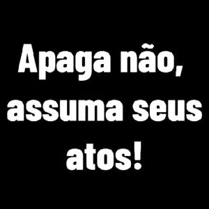 Apaga não, assuma seus atos! - getsticker.com