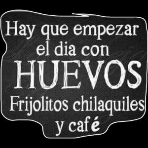 Hay que empezar el dia con HUEVOS Frijolitos chilaquiles y café - getsticker.com