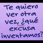 Te quiero ver otra vez, ¿qué excusa inventamos?