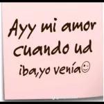 Ayy mi amor cuando ud iba, yo venía