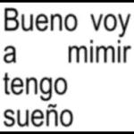 Bueno voy a mimir tengo sueño