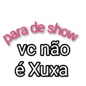 para de show vc não é Xuxa - getsticker.com