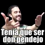 Tenía que ser don pendejo