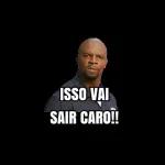 ISSO VAI SAIR CARO!!