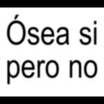 Ósea si pero no
