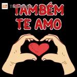 TAMBÉM TE AMO