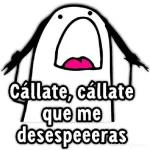 cállate, cállate que me desespeeeeras