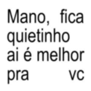 Mano, fica quietinho ai é melhor pra vc - getsticker.com