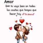 Amor Que te vaya bien en todas las cositas que tengas que hacer hoy, Te Amo Te Amo