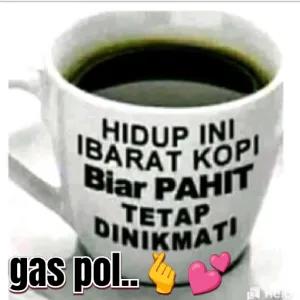 HIDUP INI IBARAT KOPI Biar PAHIT TETAP DINIKMATI gas pol.. - getsticker.com