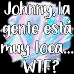 Johnny, la gente está muy loca... WTF? 