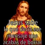 Jesus sabe lo que decía ese mensaje que acabas de borrar