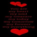 You are my heart, my soul, my reason for living. I love you more than anything in this world. You are my everything.