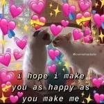 i hope i make you as happy as you make me