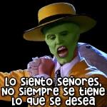 Lo siento señores, NO Siempre se tiene Lo que se desea