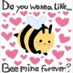 do you wanna like bee mine forever?