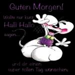Guten Morgen!
Wollte nur kurz
Halli Hallo
sagen...
und dir einen
super tollen Tag wünschen.