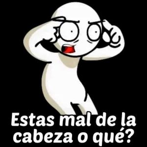 Estas mal de la cabeza o qué? - getsticker.com