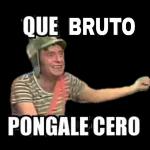QUE BRUTO PONGALE CERO