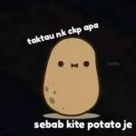 taktau nk ckp apa
I
sebab kite potato je
