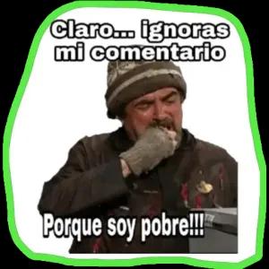 Claro... ignoras mi comentario Porque soy pobre!!! - getsticker.com