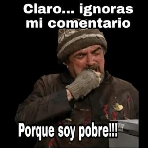 Claro... ignoras mi comentario Porque soy pobre!!!  - getsticker.com