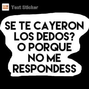 SE TE CAYERON LOS DEDOS? O PORQUE NO ME RESPONDESS - getsticker.com