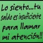 Lo siento...tu saldo es insuficiente para llamar mi atención!!