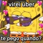 virei uber
te pego quando?