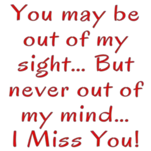 You may be out of my sight...But never out of my mind...I Miss You! - getsticker.com
