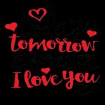 I love you today and tomorrow