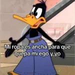 Mi ropa es ancha para que quepa mi ego y yo