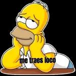 me traes loco