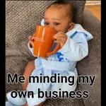 Me minding my
own business