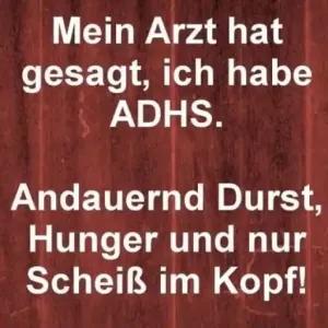 Mein Arzt hat gesagt, ich habe ADHS. Andauernd Durst, Hunger und nur Scheiß im Kopf! - getsticker.com