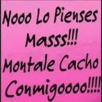 Nooo Lo Pienses Masss!!! Montale Cacho Conmigoooo!!!!