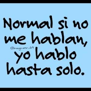 Normal si no me hablan, yo hablo hasta solo. - getsticker.com