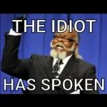 THE IDIOT HAS SPOKEN