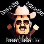 buenos dias buenos dias buenos pinches dias
