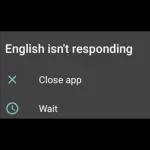 English isn't responding Close app Wait