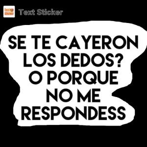 SE TE CAYERON LOS DEDOS? O PORQUE NO ME RESPONDESS - getsticker.com
