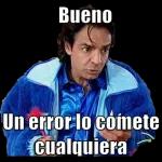 Bueno Un error lo comete cualquiera