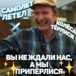 САМОЛЕТ ЛЕТЕЛ, КОЛЁСА ТЁРЛИСЯ, ВЫ НЕ ЖДАЛИ НАС, А МЫ ПРИПЁРЛИСЬ